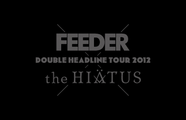 DOUBLE HEADLINE TOUR 2012 FEEDER×the HIATUS